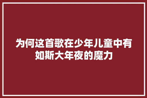 为何这首歌在少年儿童中有如斯大年夜的魔力