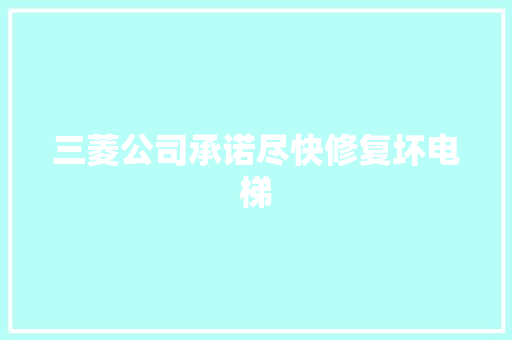 三菱公司承诺尽快修复坏电梯