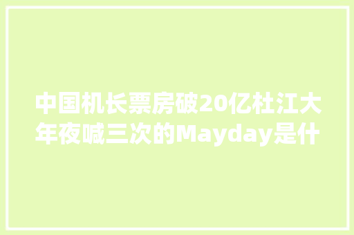 中国机长票房破20亿杜江大年夜喊三次的Mayday是什么意思