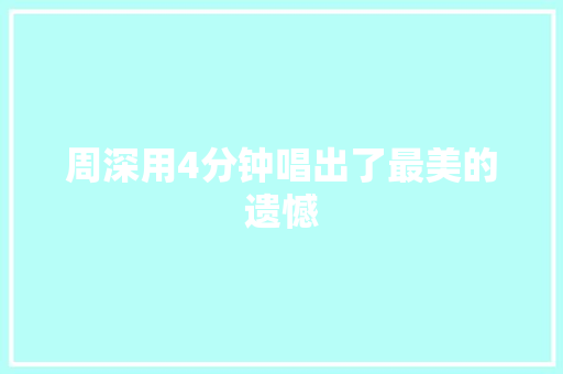 周深用4分钟唱出了最美的遗憾
