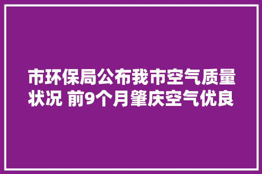 市环保局公布我市空气质量状况 前9个月肇庆空气优良天数增34天