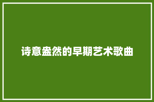 诗意盎然的早期艺术歌曲