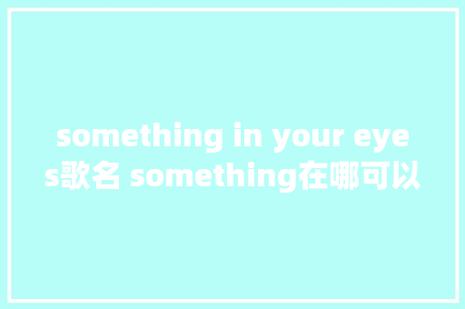 something in your eyes歌名 something在哪可以听