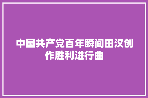 中国共产党百年瞬间田汉创作胜利进行曲