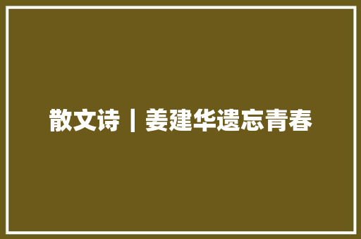 散文诗｜姜建华遗忘青春