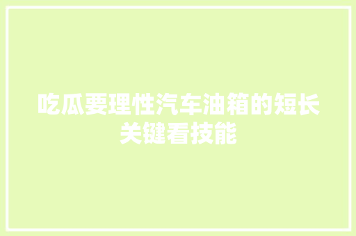 吃瓜要理性汽车油箱的短长关键看技能