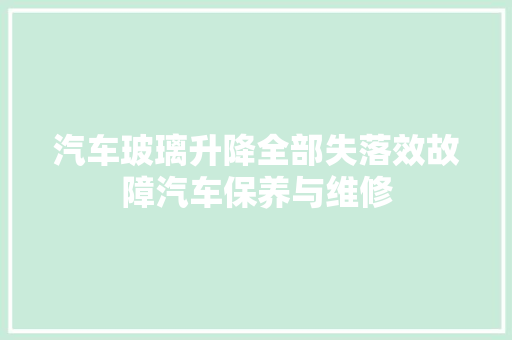 汽车玻璃升降全部失落效故障汽车保养与维修