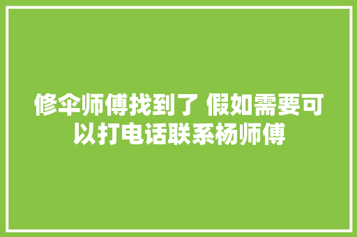 修伞师傅找到了 假如需要可以打电话联系杨师傅