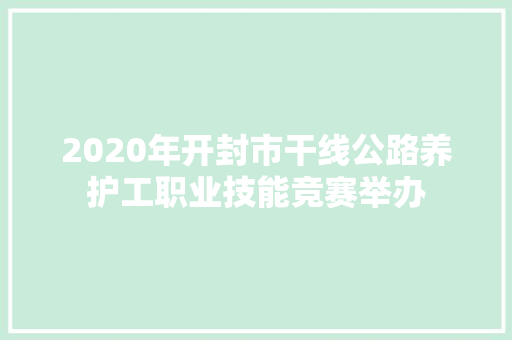 2020年开封市干线公路养护工职业技能竞赛举办