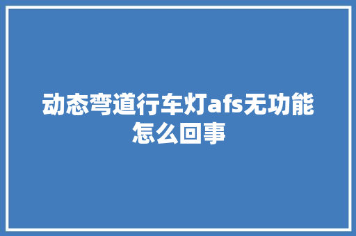 动态弯道行车灯afs无功能怎么回事