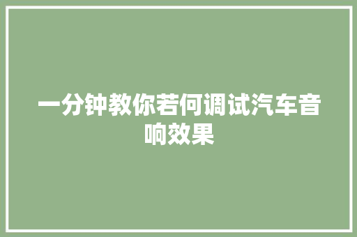 一分钟教你若何调试汽车音响效果