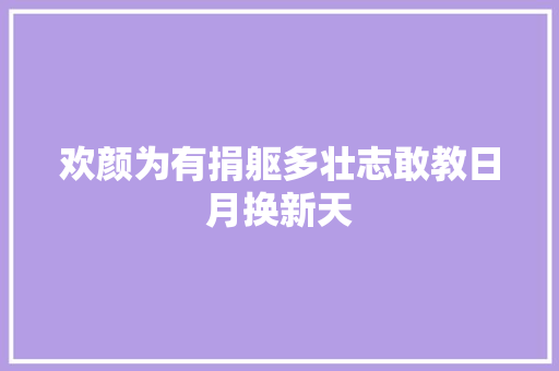 欢颜为有捐躯多壮志敢教日月换新天