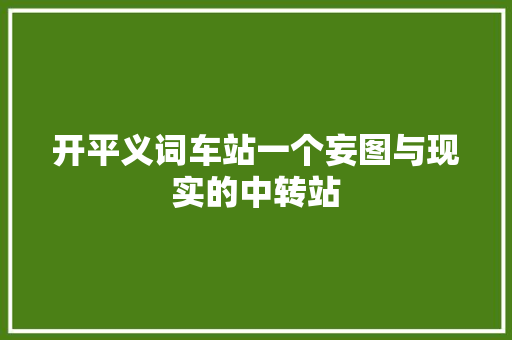开平义词车站一个妄图与现实的中转站