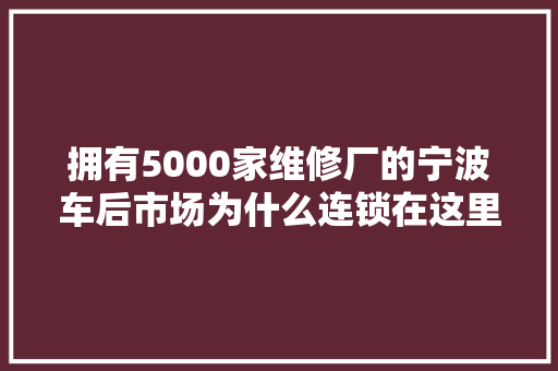 拥有5000家维修厂的宁波车后市场为什么连锁在这里很难起来