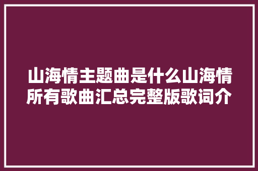 山海情主题曲是什么山海情所有歌曲汇总完整版歌词介绍