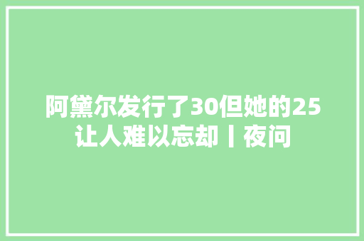 阿黛尔发行了30但她的25让人难以忘却丨夜问