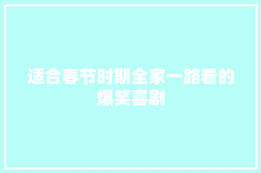 适合春节时期全家一路看的爆笑喜剧