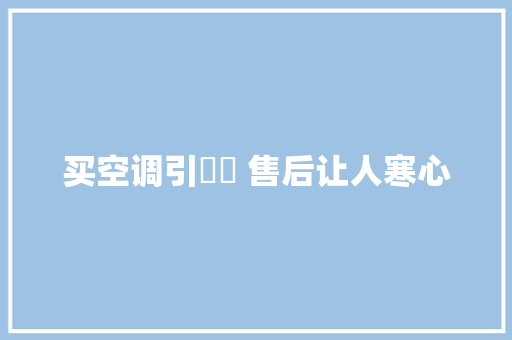 买空调引轇轕 售后让人寒心