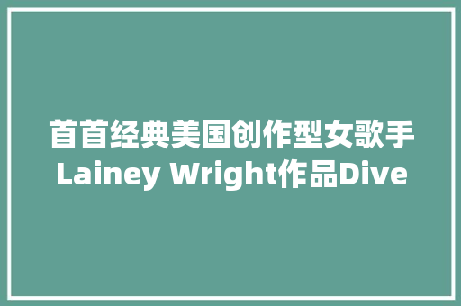 首首经典美国创作型女歌手Lainey Wright作品Dive