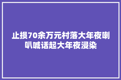 止损70余万元村落大年夜喇叭喊话起大年夜浸染