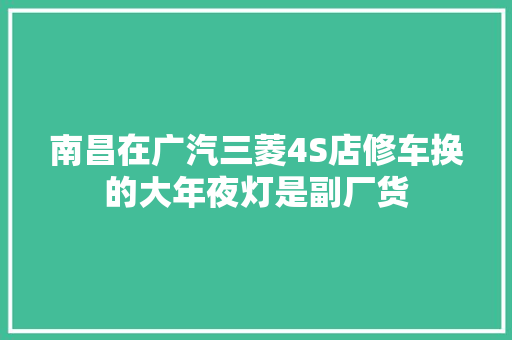 南昌在广汽三菱4S店修车换的大年夜灯是副厂货