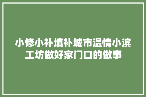 小修小补填补城市温情小滨工坊做好家门口的做事