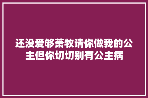 还没爱够萧牧请你做我的公主但你切切别有公主病