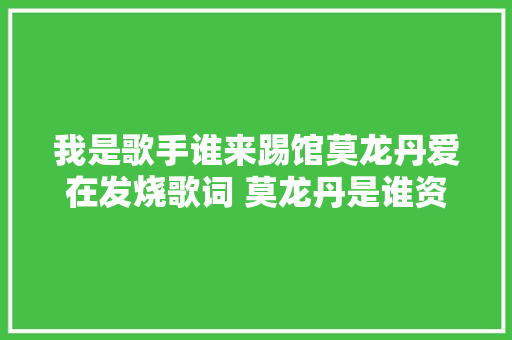 我是歌手谁来踢馆莫龙丹爱在发烧歌词 莫龙丹是谁资料背景介绍