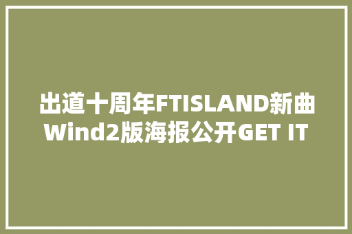 出道十周年FTISLAND新曲Wind2版海报公开GET IT K