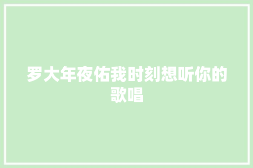 罗大年夜佑我时刻想听你的歌唱