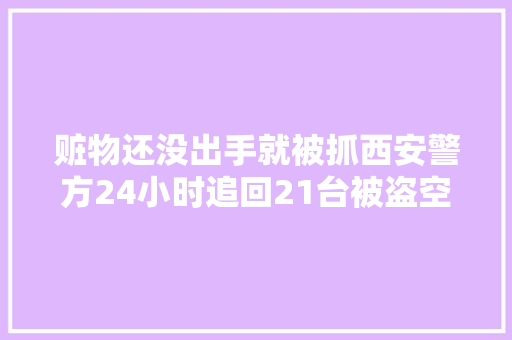 赃物还没出手就被抓西安警方24小时追回21台被盗空调