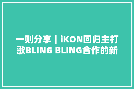 一则分享｜iKON回归主打歌BLING BLING合作的新人作曲家MILLENNIUM竟然是他