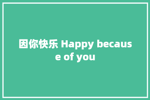 因你快乐 Happy because of you