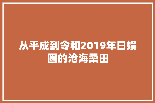 从平成到令和2019年日娱圈的沧海桑田