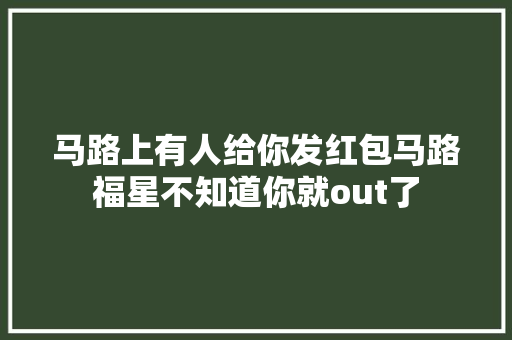 马路上有人给你发红包马路福星不知道你就out了