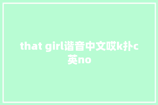 that girl谐音中文哎k扑c英no