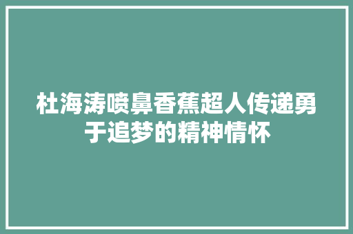杜海涛喷鼻香蕉超人传递勇于追梦的精神情怀