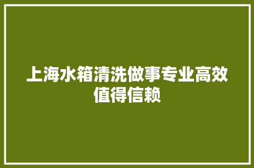 上海水箱清洗做事专业高效值得信赖