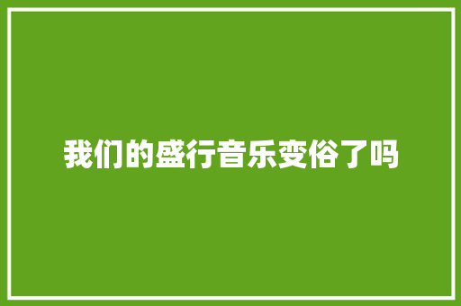 我们的盛行音乐变俗了吗