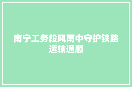南宁工务段风雨中守护铁路运输通顺