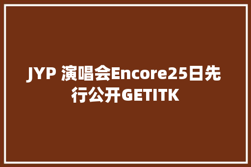JYP 演唱会Encore25日先行公开GETITK