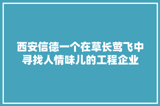 西安信德一个在草长莺飞中寻找人情味儿的工程企业