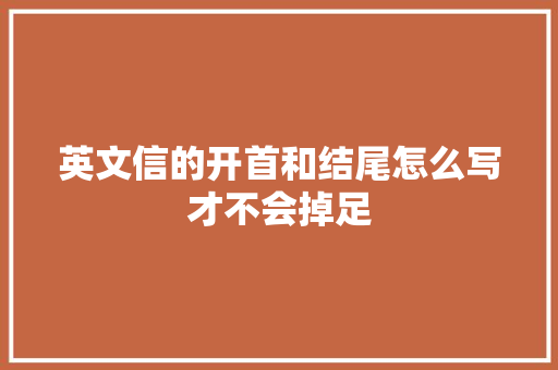 英文信的开首和结尾怎么写才不会掉足