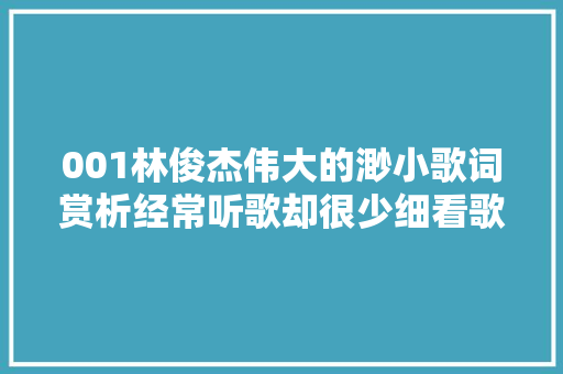 001林俊杰伟大的渺小歌词赏析经常听歌却很少细看歌词