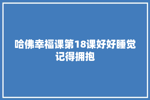 哈佛幸福课第18课好好睡觉记得拥抱