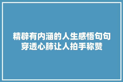 精辟有内涵的人生感悟句句穿透心肺让人拍手称赞