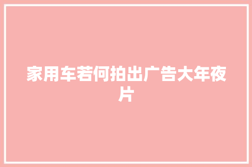 家用车若何拍出广告大年夜片