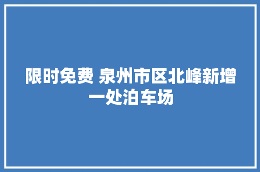 限时免费 泉州市区北峰新增一处泊车场
