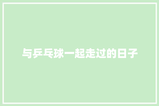 与乒乓球一起走过的日子
