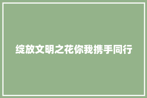 绽放文明之花你我携手同行
